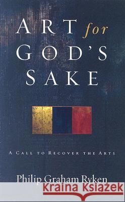 Art for God's Sake: A Call to Recover the Arts Ryken, Philip Graham 9781596380073