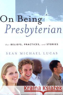 On Being Presbyterian: Our Beliefs, Practices, and Stories Sean Michael Lucas 9781596380196 P & R Publishing