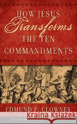 How Jesus Transforms the Ten Commandments Edmund P. Clowney Rebecca Clowney Jones 9781596380363 P & R Publishing