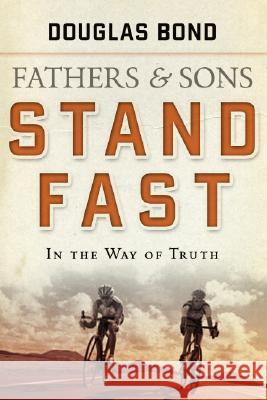 Fathers and Sons, Volume 1: Stand Fast in the Way of Truth Douglas Bond 9781596380769 P & R Publishing