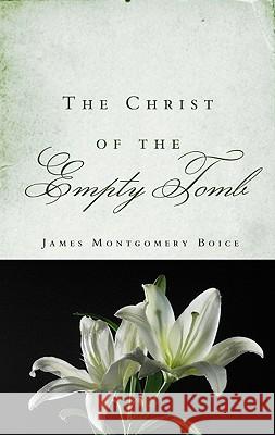 The Christ of the Empty Tomb James Montgomery Boice 9781596381605 P & R Publishing