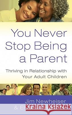 You Never Stop Being a Parent: Thriving in Relationship with Your Adult Children Elyse Fitzpatrick, Jim Newheiser 9781596381742