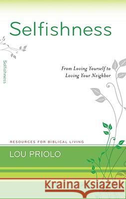 Selfishness: From Loving Yourself to Loving Your Neighbor Louis Paul Priolo 9781596381797 P & R Publishing