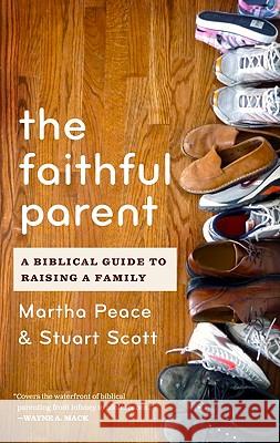 The Faithful Parent: A Biblical Guide to Raising a Family Martha Peace 9781596382015 P & R Publishing
