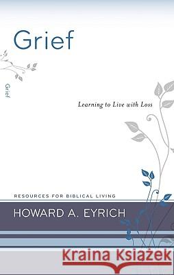 Grief: Learning to Live with Loss Eyrich, Howard a. 9781596382039 P & R Publishing