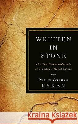 Written in Stone: The Ten Commandments and Today's Moral Crisis Philip Graham Ryken 9781596382060