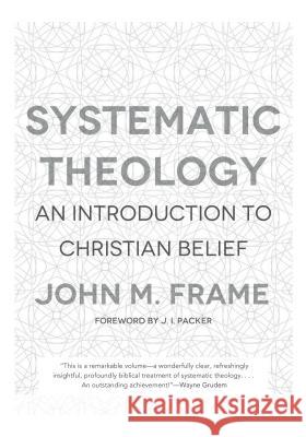 Systematic Theology: An Introduction to Christian Belief John M. Frame 9781596382176 P & R Publishing