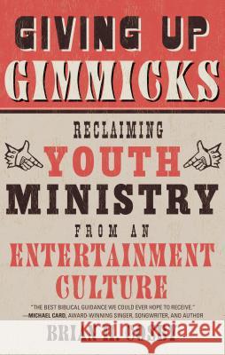 Giving Up Gimmicks: Reclaiming Youth Ministry from an Entertainment Culture Brian H Cosby 9781596383944