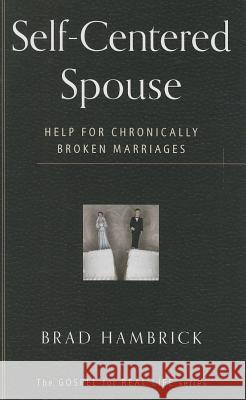 Self-Centered Spouse: Help for Chronically Broken Marriages Brad C. Hambrick 9781596385863