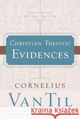 Christian Theistic Evidences Cornelius Va K. Scott Oliphint 9781596389236 P & R Publishing