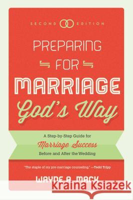 Preparing for Marriage God's Way: A Step-By-Step Guide for Marriage Success Before and After the Wedding Mack, Wayne A. 9781596389298