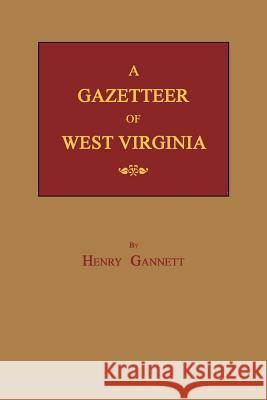 A Gazetteer of West Virginia Henry Gannett 9781596410121