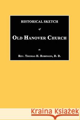 Historical Sketch of Old Hanover Church [Dauphine County, Pennsylvania] Thomas H. Robinson A. Boyd Hamilton 9781596410152 Janaway Publishing, Inc.