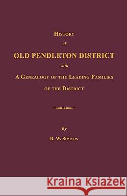 History of Old Pendleton District [South Carolina]; With a Genealogy of the Leading Families of the District Richard Wright Simpson 9781596410206 Janaway Publishing, Inc.