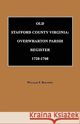 Old Stafford County, Virginia: Overwharton Parish Register, 1720 to 1760 William F. Boogher 9781596410220 Janaway Publishing, Inc.