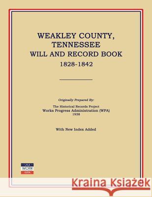 Weakley County, Tennessee, Will and Record Book, 1828-1842 Works Progress Administration (Wpa) 9781596410275