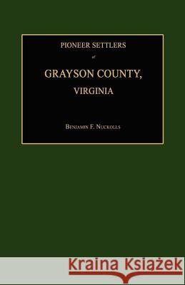 Pioneer Settlers of Grayson County, Virginia Benjamin F. Nuckolls 9781596410350 Janaway Publishing, Inc.