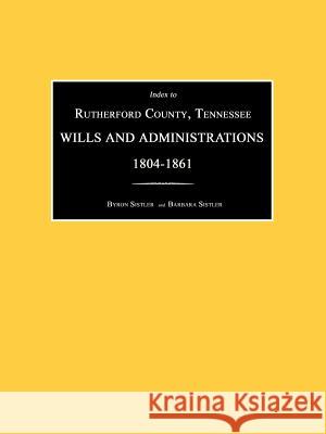 Index to Rutherford County, Tennessee, Wills and Administrations 1804-1861 Byron Sistler 9781596410374 Janaway Publishing, Inc.