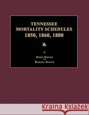 Tennessee Mortality Schedules 1850, 1860, 1880 Byron Sistler Barbara Sistler 9781596410404 Janaway Publishing, Inc.