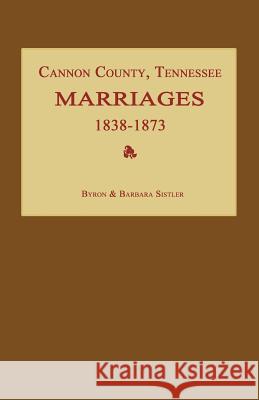 Cannon County, Tennessee Marriages 1838-1873 Byron Sistler Barbara Sistler 9781596410442 Janaway Publishing, Inc.