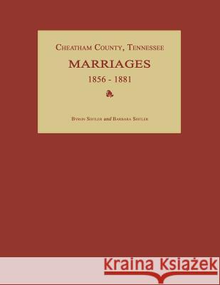 Cheatham County, Tennessee, Marriages 1856-1881 Byron Sistler 9781596410527 Janaway Publishing, Inc.