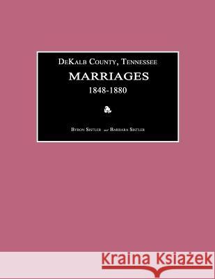 Dekalb County, Tennessee, Marriages 1848-1880 Byron Sistler 9781596410534 Janaway Publishing, Inc.