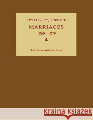 Dyer County, Tennessee, Marriages 1860-1879 Byron Sistler Barbara Sistler 9781596410541 Janaway Publishing, Inc.