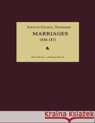 Fayette County, Tennessee, Marriages 1838-1871 Byron Sistler 9781596410558 Janaway Publishing, Inc.