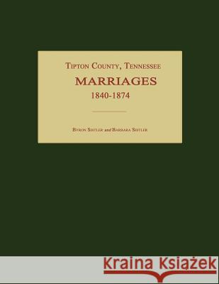 Tipton County, Tennessee, Marriages 1840-1874 Byron Sistler 9781596410565 Janaway Publishing, Inc.