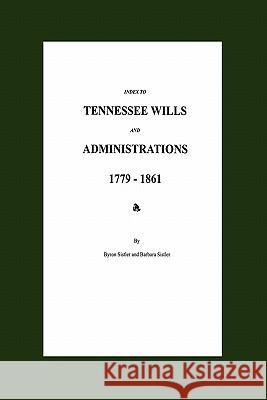 Index to Tennessee Wills and Administrations 1779-1861 Byron Sistler Barbara Sistler 9781596410640 Janaway Publishing, Inc.