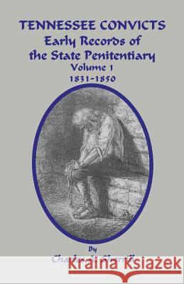 Tennessee Convicts: Early Records of the State Penitentiary 1831-1850. Volume 1 Charles a. Sherrill Tomye M. Sherrill 9781596410749 Janaway Publishing, Inc.