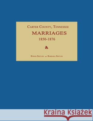 Carter County, Tennessee, Marriages 1850-1876 Byron Sistler 9781596410800 Janaway Publishing, Inc.