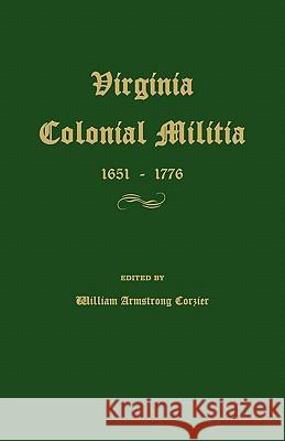 Virginia Colonial Militia 1651-1776 William Armstrong Crozier 9781596411180