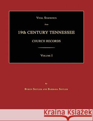 Vital Statistics from 19th Century Tennessee Church Records. Volume I Byron Sistler 9781596411210 Janaway Publishing, Inc.