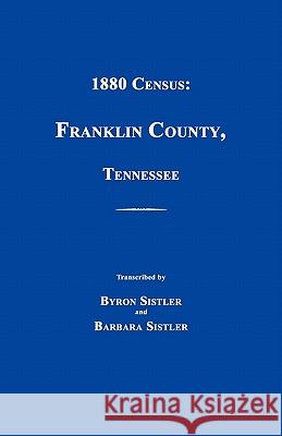 1880 Census: Franklin County, Tennessee Byron H. Sistler Barbara Sistler 9781596411302 Janaway Publishing, Inc.