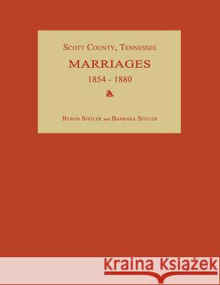 Scott County, Tennessee, Marriages 1854-1880 Byron Sistler Barbara Sistler 9781596411364 Janaway Publishing, Inc.