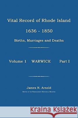 Vital Record of Rhode Island 1630-1850: Births, Marriages and Deaths: Warwick James N. Arnold 9781596411463