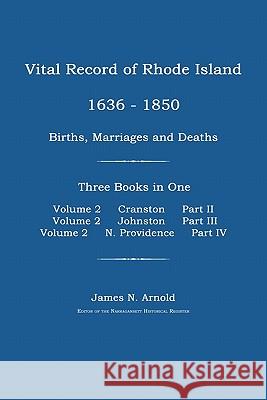 Vital Record of Rhode Island 1636-1850: Births, Marriages and Deaths: Cranston, Johnston, and North Providence, Rhode Island James N. Arnold 9781596411487