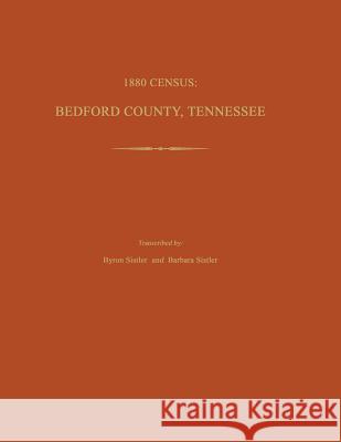 1880 Census: Bedford County, Tennessee Byron Sistler Barbara Sistler 9781596411647 Janaway Publishing, Inc.