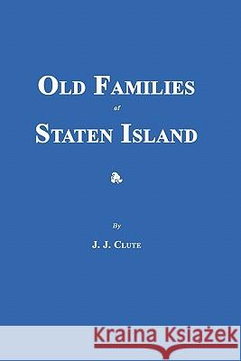 Old Families of Staten Island J. J. Clute 9781596411753 Janaway Publishing, Inc.