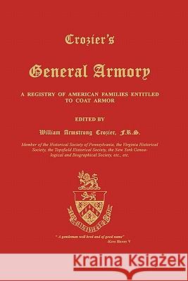 Crozier's General Armory: A Registry of American Families Entitled to Coat Armor William Armstrong Crozier 9781596411913