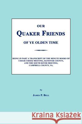 Our Quaker Friends of Ye Olden Time James P. Bell 9781596411999 Janaway Publishing, Inc.