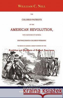 The Colored Patriots of the American Revolution: With Sketches of Several Distinguished Colored Persons: To Which Is Added a Brief Survey of the Condi William C. Nell Harriet Beecher Stowe 9781596412095 Janaway Publishing, Inc.