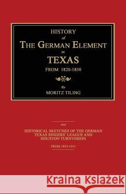 History of the German Element in Texas from 1820-1850 Moritz Tiling 9781596412101