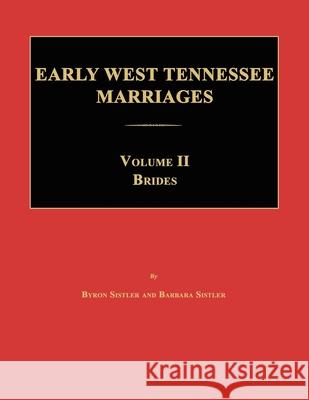 Early West Tennessee Marriages. Volumes II. Brides Byron Sistler Barbara Sistler 9781596412279 Janaway Publishing, Inc.