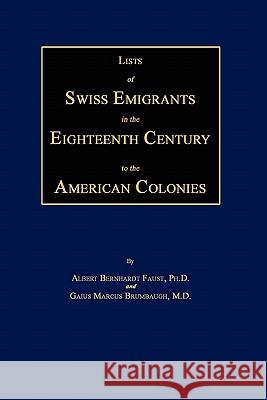 Lists of Swiss Emigrants in the Eighteenth Century to the American Colonies. Two Volumes in One Albert Bernhardt Faust Gaius Marcus Brumbaugh 9781596412286 Janaway Publishing, Inc.