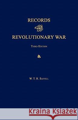 Records of the Revolutionary War. Third Edition. with Index to Saffell's List of Virginia Soldiers in the Revolution, by J. T. McAllister, 1913. W. T. R. Saffell 9781596412323