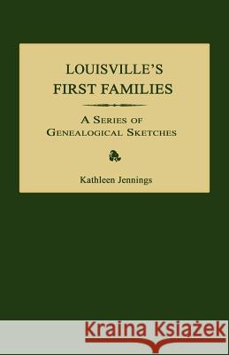 Louisville's First Families: A Series of Genealogical Sketches Kathleen Jennings Eugenia Johnson 9781596412439 Janaway Publishing, Inc.