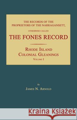 The Records of the Proprietors of the Narragansett, Otherwise Called the Fones Record James N. Arnold 9781596412484