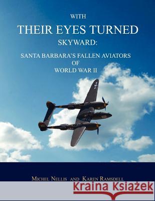 With Their Eyes Turned Skyward: Santa Barbara's Fallen Aviators of World War II Nellis, Michel 9781596412514 Janaway Publishing, Inc.
